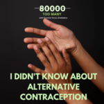 I DIDN’T KNOW ABOUT ALTERNATIVE CONTRACEPTION!